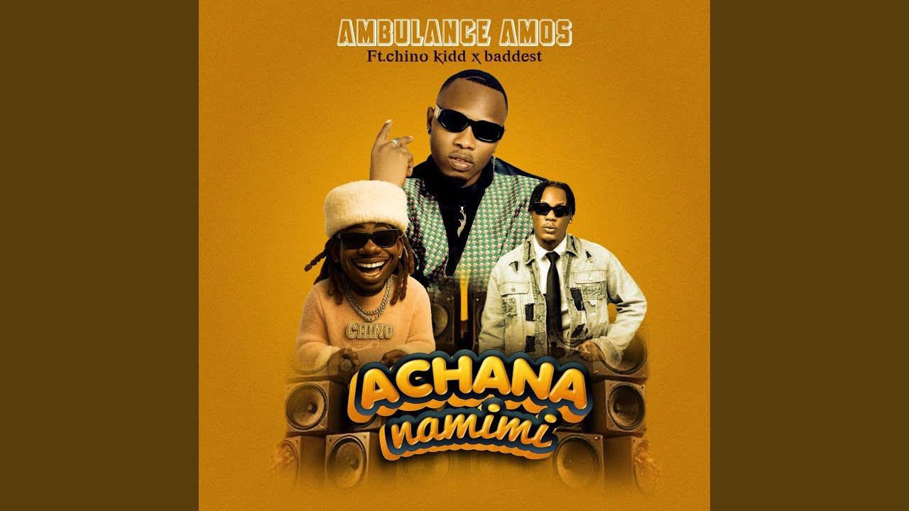 Ambulance Amos Ft Chinokidd & Baddest47 – Achana Na Mimi