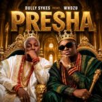 Dully Sykes ft Whozu–Presha